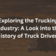 Exploring the Trucking Industry: A Look Into the History of Truck Drivers