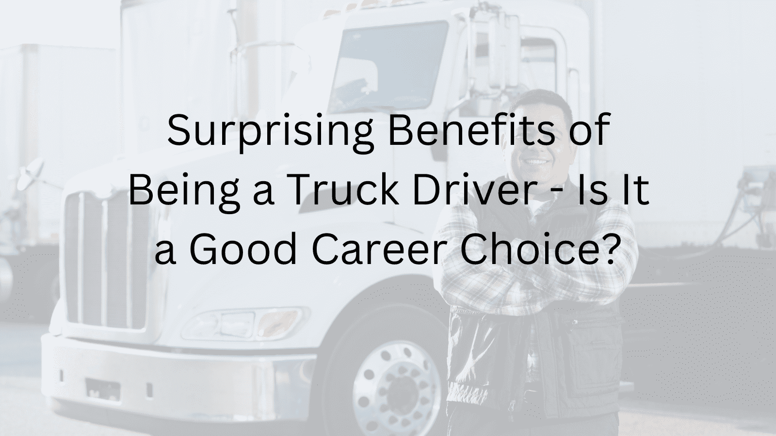 8 Valuable Benefits of a Truck Driver Career — Bolt Truckin
