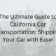 The Ultimate Guide to California Car Transportation